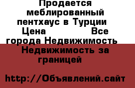 Продается меблированный пентхаус в Турции › Цена ­ 195 000 - Все города Недвижимость » Недвижимость за границей   